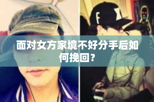 面对女方家境不好分手后如何挽回？