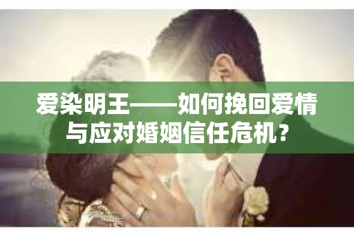 爱染明王——如何挽回爱情与应对婚姻信任危机？