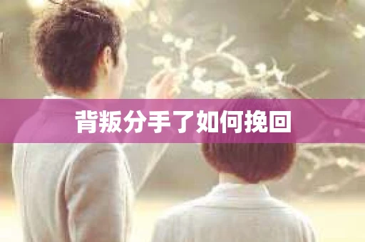 背叛分手了如何挽回