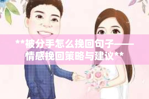 **被分手怎么挽回句子——情感挽回策略与建议**