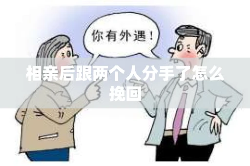 相亲后跟两个人分手了怎么挽回