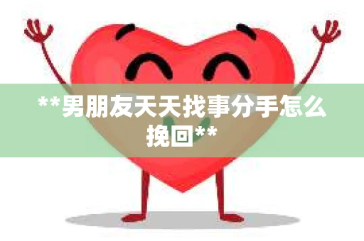 **男朋友天天找事分手怎么挽回**