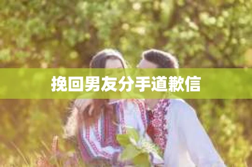 挽回男友分手道歉信
