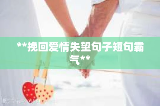 **挽回爱情失望句子短句霸气**