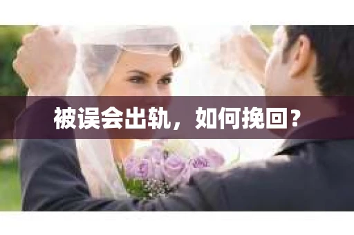 被误会出轨，如何挽回？