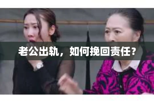 老公出轨，如何挽回责任？