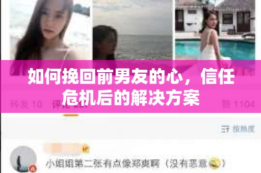 如何挽回前男友的心，信任危机后的解决方案