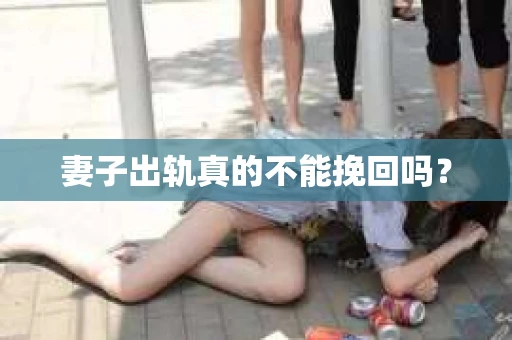 妻子出轨真的不能挽回吗？