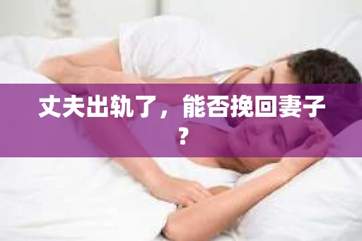 丈夫出轨了，能否挽回妻子？