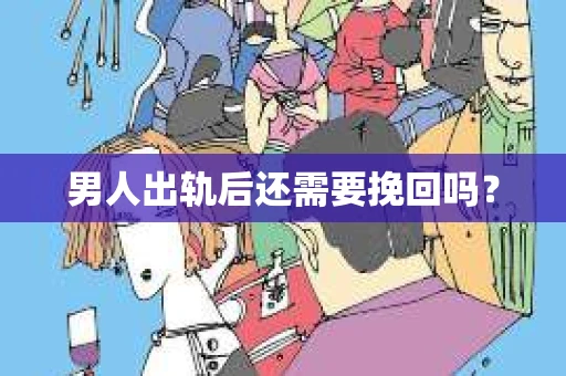 男人出轨后还需要挽回吗？