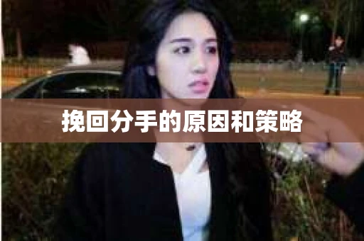 挽回分手的原因和策略