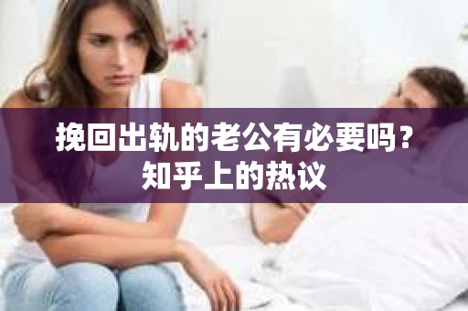 挽回出轨的老公有必要吗？知乎上的热议