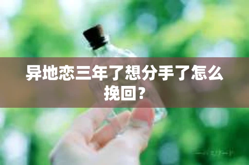 异地恋三年了想分手了怎么挽回？