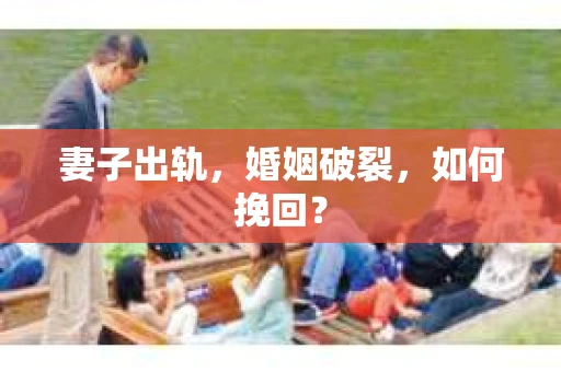 妻子出轨，婚姻破裂，如何挽回？