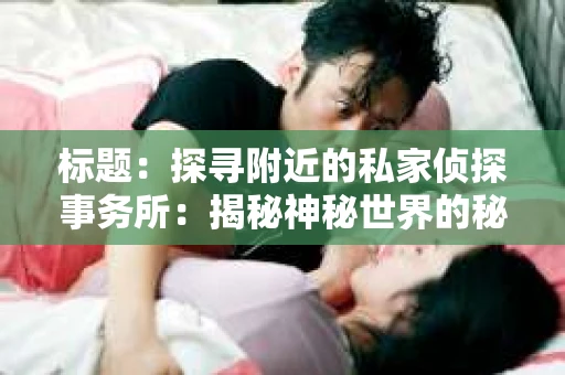 标题：探寻附近的私家侦探事务所：揭秘神秘世界的秘密通道