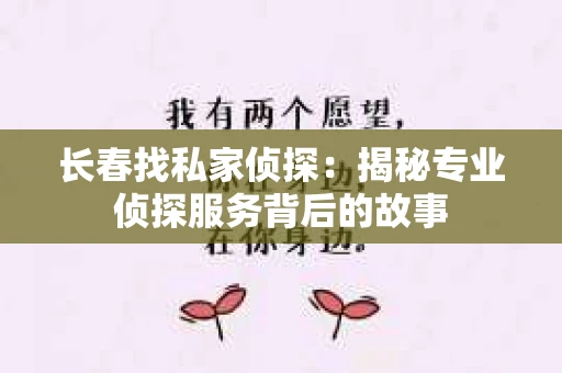 长春找私家侦探：揭秘专业侦探服务背后的故事