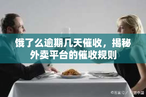 饿了么逾期几天催收，揭秘外卖平台的催收规则