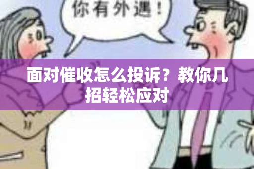 面对催收怎么投诉？教你几招轻松应对