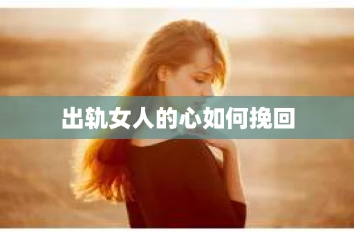 出轨女人的心如何挽回