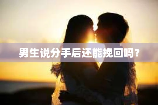 男生说分手后还能挽回吗？