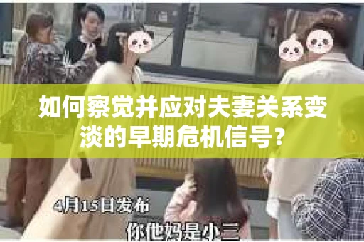 如何察觉并应对夫妻关系变淡的早期危机信号？