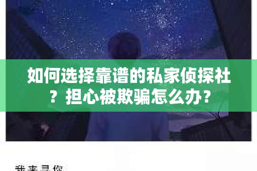 如何选择靠谱的私家侦探社？担心被欺骗怎么办？