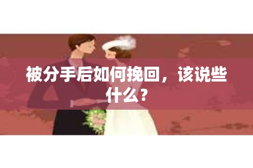 被分手后如何挽回，该说些什么？