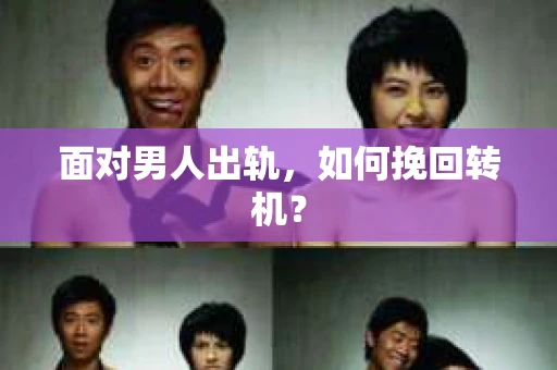 面对男人出轨，如何挽回转机？