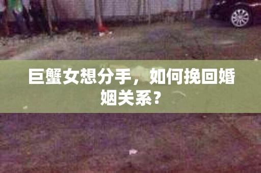 巨蟹女想分手，如何挽回婚姻关系？