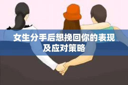 女生分手后想挽回你的表现及应对策略