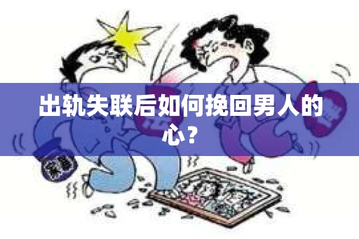 出轨失联后如何挽回男人的心？