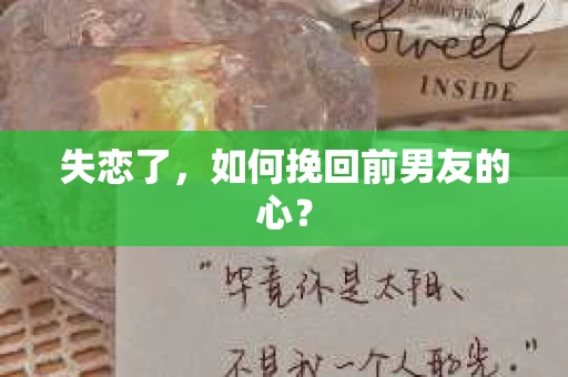 失恋了，如何挽回前男友的心？