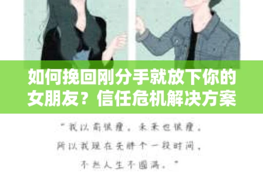 如何挽回刚分手就放下你的女朋友?信任危机解决方案 如何挽回刚分手就放下你的女朋友?信任危机解决方案