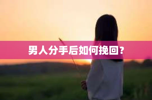 男人分手后如何挽回？
