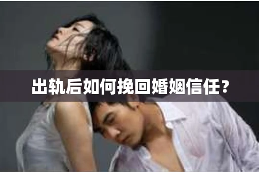出轨后如何挽回婚姻信任？