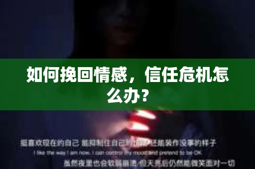 如何挽回情感，信任危机怎么办？