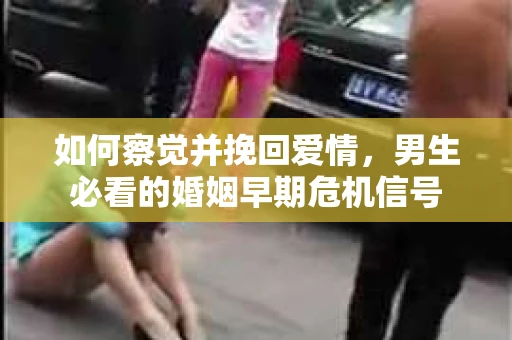如何察觉并挽回爱情，男生必看的婚姻早期危机信号