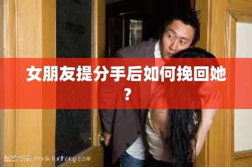 女朋友提分手后如何挽回她？
