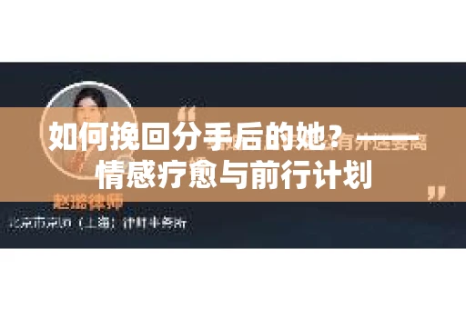 如何挽回分手后的她？——情感疗愈与前行计划