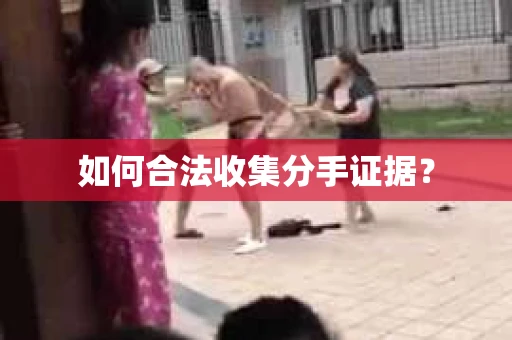 如何合法收集分手证据？